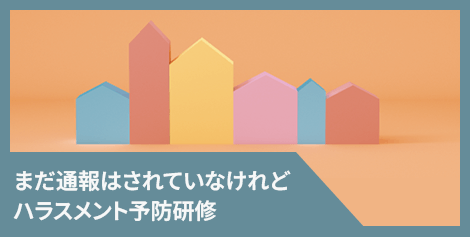 まだ通報はされていなけれどハラスメント予防研修